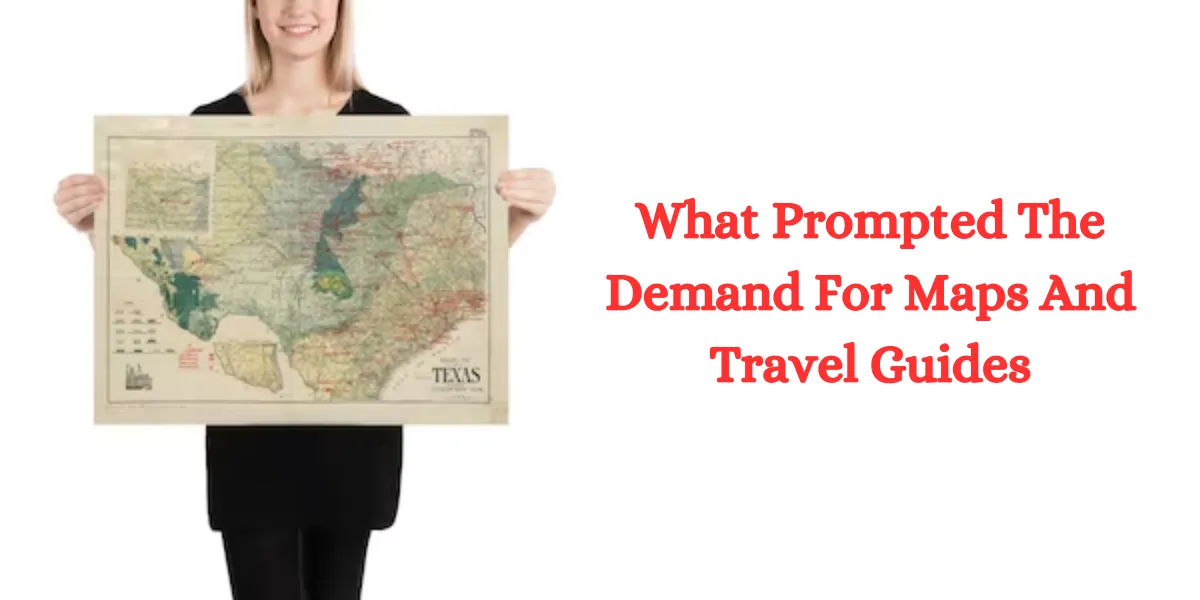What Prompted The Demand For Maps And Travel Guides