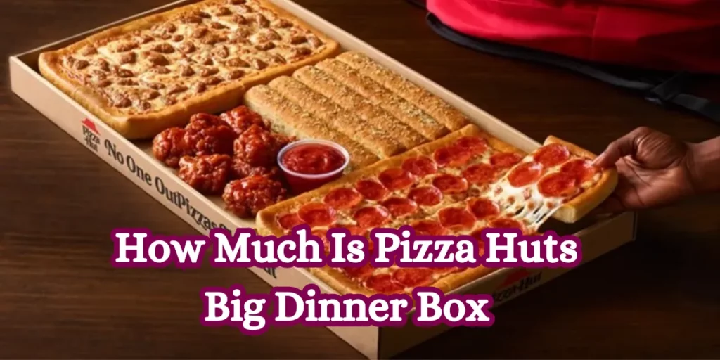 How Much Is Pizza Huts Big Dinner Box