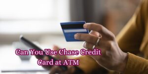 Can You Use Chase Credit Card at ATM